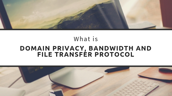 Domain Privacy, Bandwidth and File Transfer Protocol